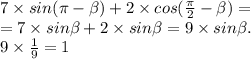 7 \times sin(\pi - \beta ) + 2 \times cos( \frac{\pi}{2} - \beta ) = \\ = 7 \times sin \beta + 2 \times sin \beta = 9 \times sin \beta . \\ 9 \times \frac{1 }{9} = 1