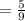 = \frac{5}{9}