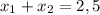 x_{1}+x_{2}=2,5