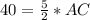 40=\frac{5}{2} * AC