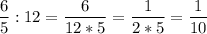 \displaystyle \frac{6}{5}:12=\frac{6}{12*5}=\frac{1}{2*5}=\frac{1}{10}