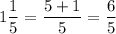 \displaystyle 1\frac{1}{5}=\frac{5+1}{5}=\frac{6}{5}\\