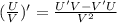 (\frac{U}{V})'=\frac{U'V-V'U}{V^2}