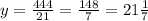 y=\frac{444}{21}=\frac{148}{7}=21\frac{1}{7}