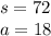 s = 72 \\ a = 18