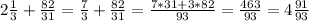 2\frac{1}{3} +\frac{82}{31}= \frac{7}{3} +\frac{82}{31}= \frac{7*31+3*82}{93} =\frac{463}{93}= 4\frac{91}{93}