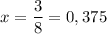 x= \displaystyle \frac{3}{8} = 0,375\\