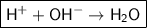 \boxed{\sf H^{+} + OH^{-} \to H_2O}