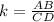 k =\frac{AB}{CD}