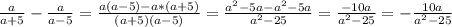 \frac{a}{a+5}-\frac{a}{a-5} = \frac{a(a-5)-a*(a+5)}{(a+5)(a-5)} = \frac{a^{2}-5a-a^{2} - 5a }{a^{2} - 25 } = \frac{-10a}{a^{2} - 25 } = -\frac{10a}{a^{2} -25 }