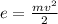 e= \frac{mv^{2} }{2}