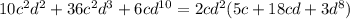 10 {c}^{2} {d}^{2} + 36 {c}^{2} {d}^{3} + 6cd {}^{10} =2c {d}^{2} (5c + 18cd + 3 {d}^{8} )