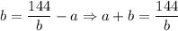 b=\dfrac{144}{b} -a \Rightarrow a+b=\dfrac{144}{b}