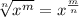 \sqrt[n]{ {x}^{m} } = {x}^{ \frac{m}{n} }