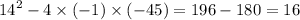 {14}^{2} - 4 \times( - 1) \times ( - 45) = 196 - 180 = 16