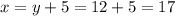 x = y + 5 = 12 + 5 = 17