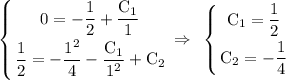 \rm \displaystyle \left \{ {{0=-\dfrac{1}{2}+\dfrac{C_1}{1}} \atop {\dfrac{1}{2}=-\dfrac{1^2}{4}-\dfrac{C_1}{1^2}+C_2}} \right. \Rightarrow~\left \{ {{C_1=\dfrac{1}{2}} \atop {C_2=-\dfrac{1}{4}}} \right.