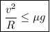 \boxed{\dfrac{v^2}{R} \leq \mu g}