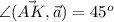 \angle(\vec{AK}, \vec{a})=45^{o}