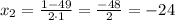 x_2=\frac{1-49}{2\cdot 1} = \frac{-48}{2}=-24