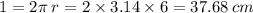 1 = 2\pi \: r = 2 \times 3.14 \times 6 = 37.68 \: cm