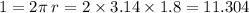 1 = 2\pi \: r = 2 \times 3.14 \times 1.8 = 11.304