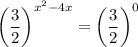 \left(\dfrac{3}{2}\right)^{x^2-4x} =\left(\dfrac{3}{2}\right)^0