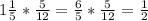 1 \frac{1}{5} * \frac{5}{12} = \frac{6}{5} * \frac{5}{12} = \frac{1}{2}