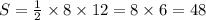 S = \frac{1}{2} \times 8 \times 12 = 8 \times6 = 48