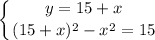 \displaystyle \left \{ {{y=15+x} \atop {(15+x)^{2}-x^{2}=15}} \right.