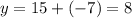 \displaystyle y=15+(-7) = 8