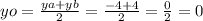 yo = \frac{ya + yb}{2} = \frac{ - 4 + 4}{2} = \frac{0}{2} = 0