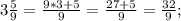 3\frac{5}{9}=\frac{9*3+5}{9}=\frac{27+5}{9} =\frac{32}{9};