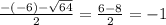 \frac{-(-6) - \sqrt{64} }{2} = \frac{6-8}{2} = -1