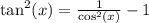 \tan^{2} (x) = \frac{1}{ \cos^{2} (x) } - 1