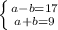 \left \{ {{a-b = 17} \atop {a+b = 9}} \right.