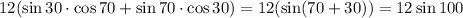 \displaystyle 12(\sin30\cdot \cos70 +\sin70\cdot \cos30 )=12(\sin(70+30))=12\sin100