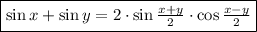 \boxed{\sin x+\sin y=2 \cdot \sin\tfrac{x+y}{2} \cdot \cos\tfrac{x-y}{2}}