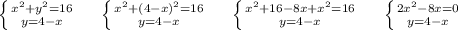 \left \{ {{x^2+y^2=16} \atop {y=4-x}} \right.\ \ \ \ \left \{ {{x^2+(4-x)^2=16} \atop {y=4-x}} \right. \ \ \ \ \left \{ {{x^2+16-8x+x^2=16} \atop {y=4-x}} \right. \ \ \ \ \left \{ {{2x^2-8x=0} \atop {y=4-x}} \right.