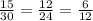 \frac{15}{30} = \frac{12}{24} = \frac{6}{12}