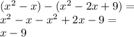 ( {x}^{2} - x) - ( {x}^{2} - 2x + 9) = \\ {x}^{2} - x - {x}^{2} + 2x - 9 = \\ x - 9