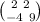 \binom{2 \: \: 2}{ - 4 \: \: 9}