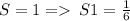 S = 1 = \: S1 = \frac{1}{6}