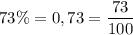 73\%=0,73=\dfrac{73}{100}