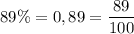 89\% =0,89= \dfrac{89}{100}