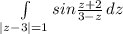 \int\limits^{}_{|z-3| = 1} {sin \frac{z+2}{3-z} } \, dz