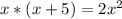 x*(x+5) = 2x^{2}