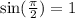 \sin(\frac{\pi}{2}) = 1