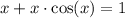 x + x\cdot\cos(x) = 1