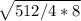 \sqrt{512/4*8}